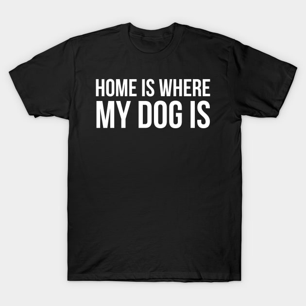 Home Is Where My Dog T-Shirt by evokearo